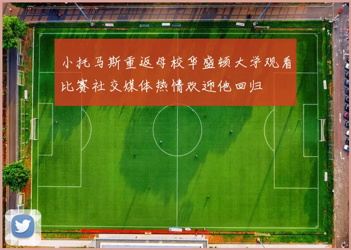 小托马斯重返母校华盛顿大学观看比赛社交媒体热情欢迎他回归