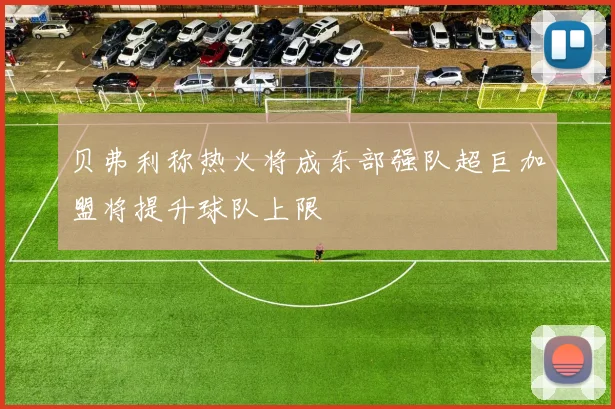贝弗利称热火将成东部强队超巨加盟将提升球队上限
